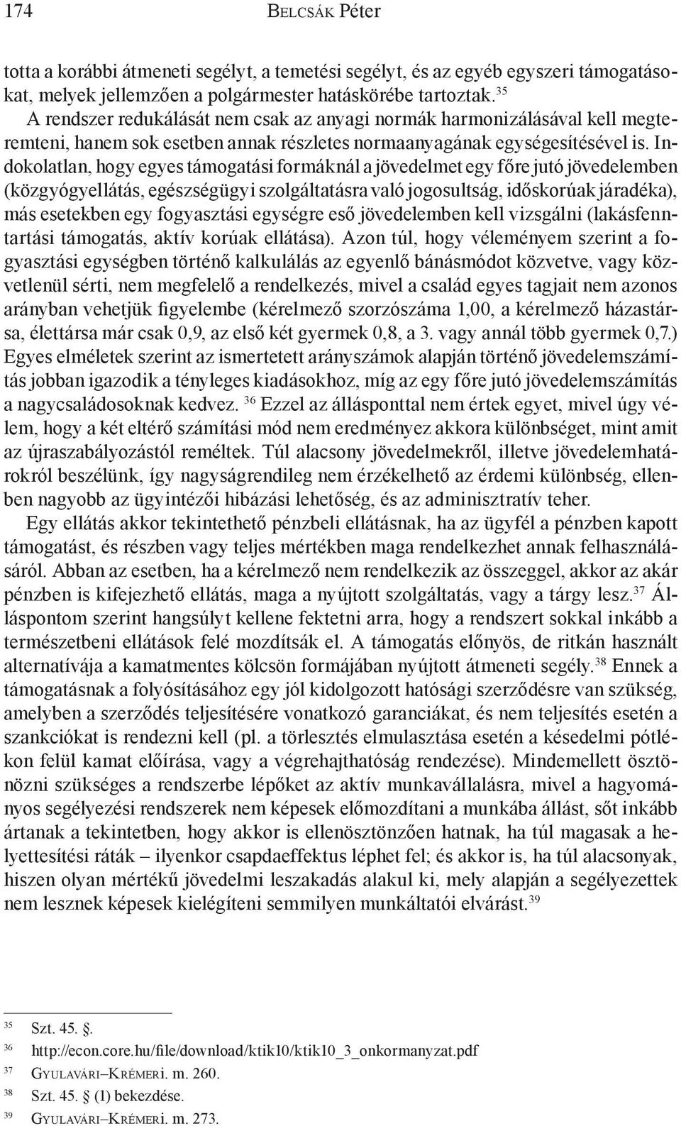 Indokolatlan, hogy egyes támogatási formáknál a jövedelmet egy főre jutó jövedelemben (közgyógyellátás, egészségügyi szolgáltatásra való jogosultság, időskorúak járadéka), más esetekben egy