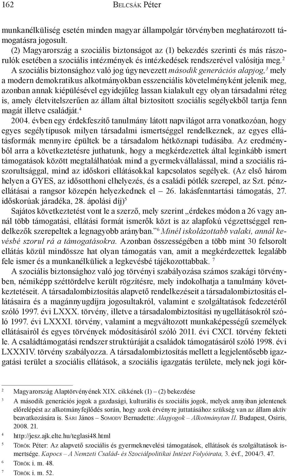 2 A szociális biztonsághoz való jog úgynevezett második generációs alapjog, 3 mely a modern demokratikus alkotmányokban esszenciális követelményként jelenik meg, azonban annak kiépülésével