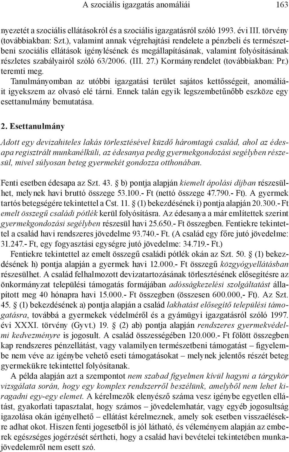 ) Kormányrendelet (továbbiakban: Pr.) teremti meg. Tanulmányomban az utóbbi igazgatási terület sajátos kettősségeit, anomáliáit igyekszem az olvasó elé tárni.