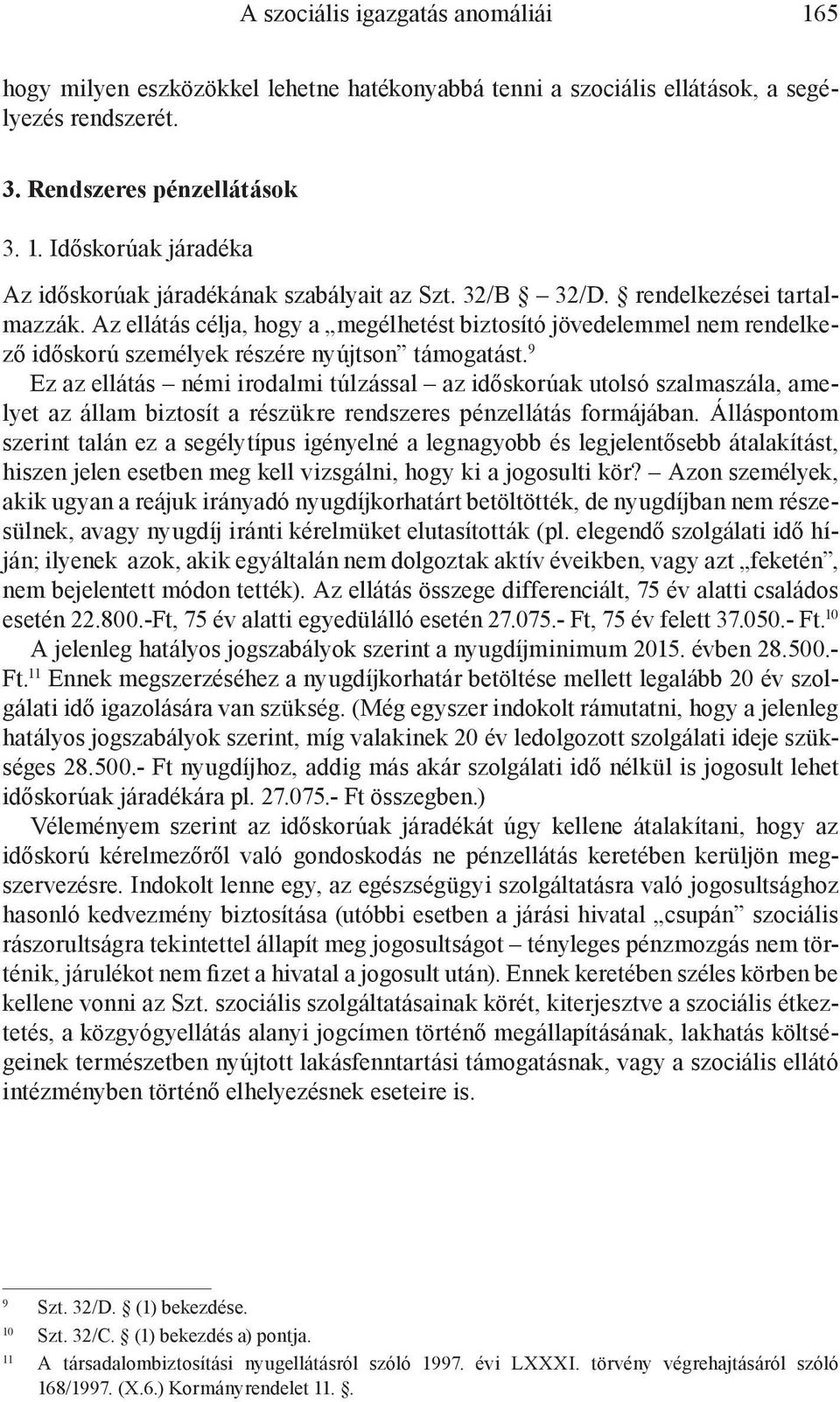 9 Ez az ellátás némi irodalmi túlzással az időskorúak utolsó szalmaszála, amelyet az állam biztosít a részükre rendszeres pénzellátás formájában.