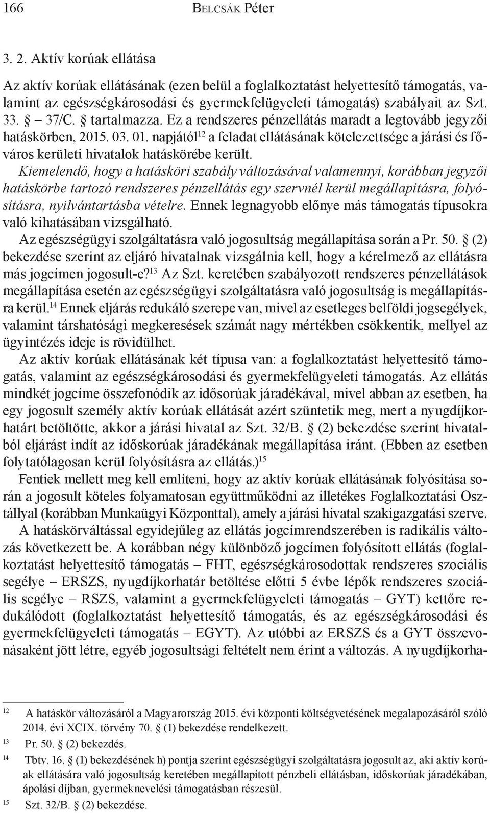 napjától 12 a feladat ellátásának kötelezettsége a járási és főváros kerületi hivatalok hatáskörébe került.