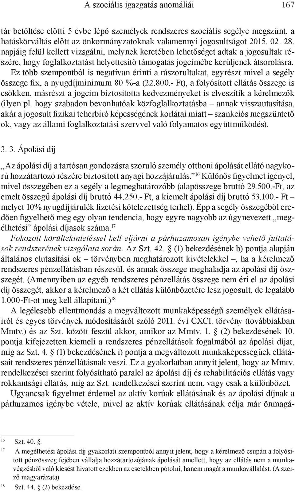 Ez több szempontból is negatívan érinti a rászorultakat, egyrészt mivel a segély összege fix, a nyugdíjminimum 80 %-a (22.800.