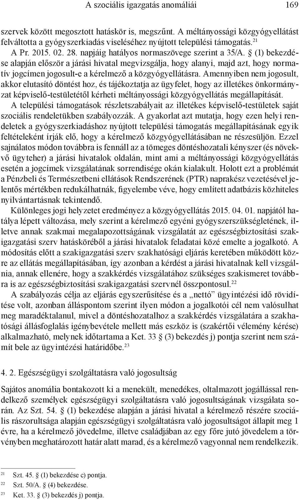 (1) bekezdése alapján először a járási hivatal megvizsgálja, hogy alanyi, majd azt, hogy normatív jogcímen jogosult-e a kérelmező a közgyógyellátásra.