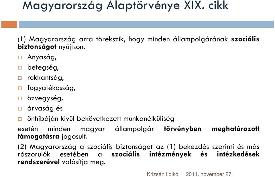 Anyaság, betegség, rokkantság, fogyatékosság, özvegység, árvaság és önhibáján kívül bekövetkezett munkanélküliség esetén