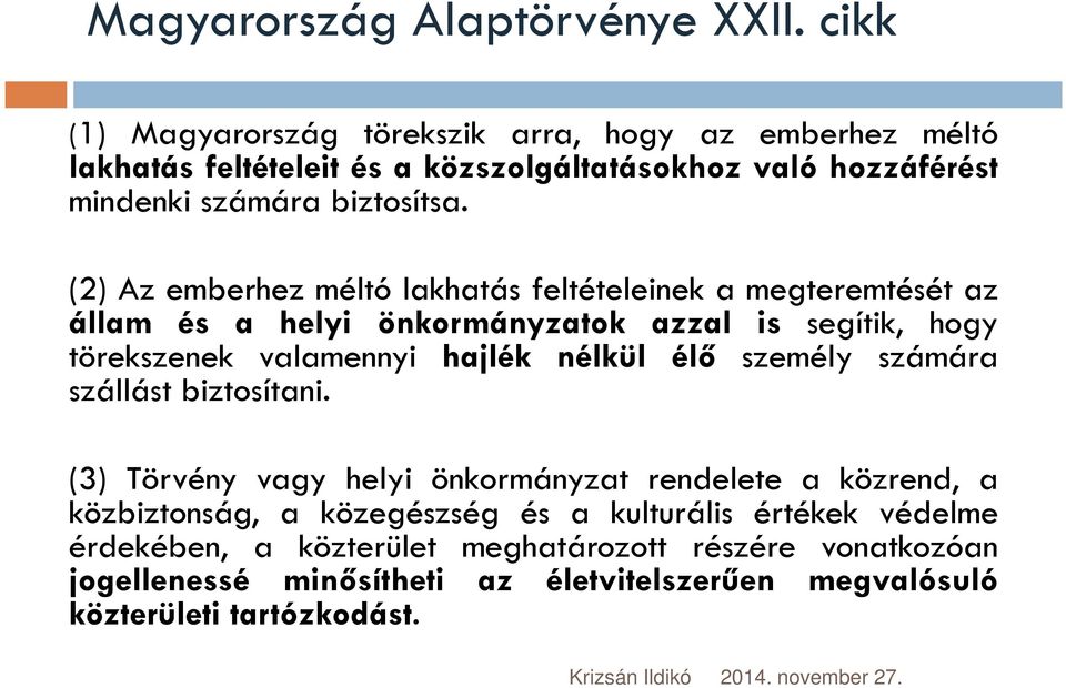 (2) Az emberhez méltó lakhatás feltételeinek a megteremtését az állam és a helyi önkormányzatok azzal is segítik, hogy törekszenek valamennyi hajlék nélkül élő