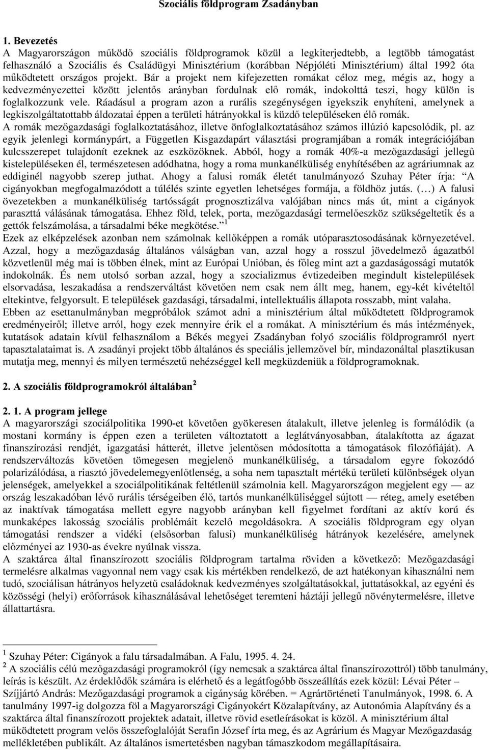 Bár a projekt nem kifejezetten romákat céloz meg, mégis az, hogy a NHGYH]PpQ\H]HWWHL N ] WW MHOHQW V DUiQ\EDQ IRUGXOQDN HO URPiN LQGRNROWWi WHV]L KRJ\ N O Q LV foglalkozzunk vele.