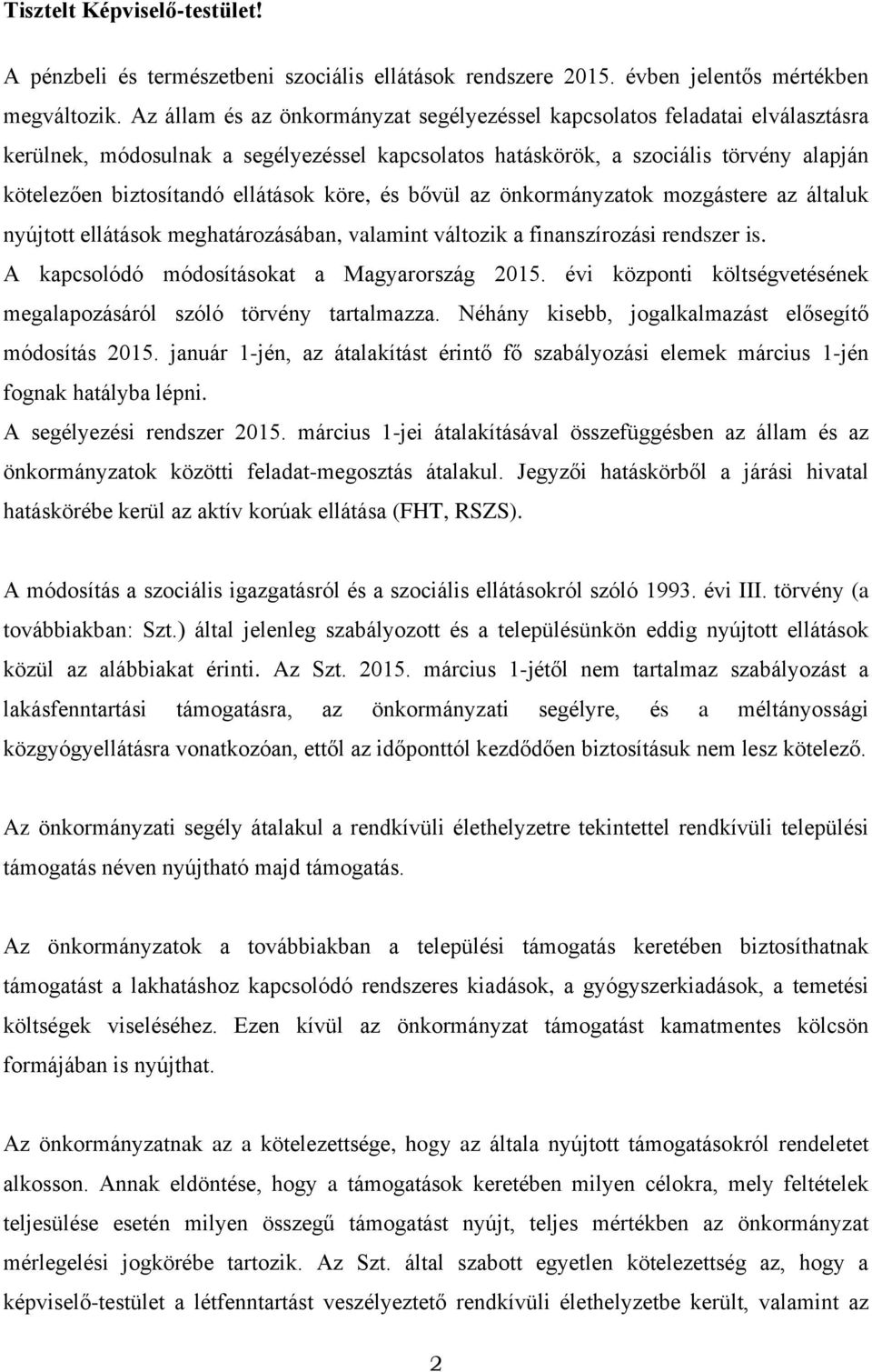 ellátások köre, és bővül az önkormányzatok mozgástere az általuk nyújtott ellátások meghatározásában, valamint változik a finanszírozási rendszer is. A kapcsolódó módosításokat a Magyarország 2015.