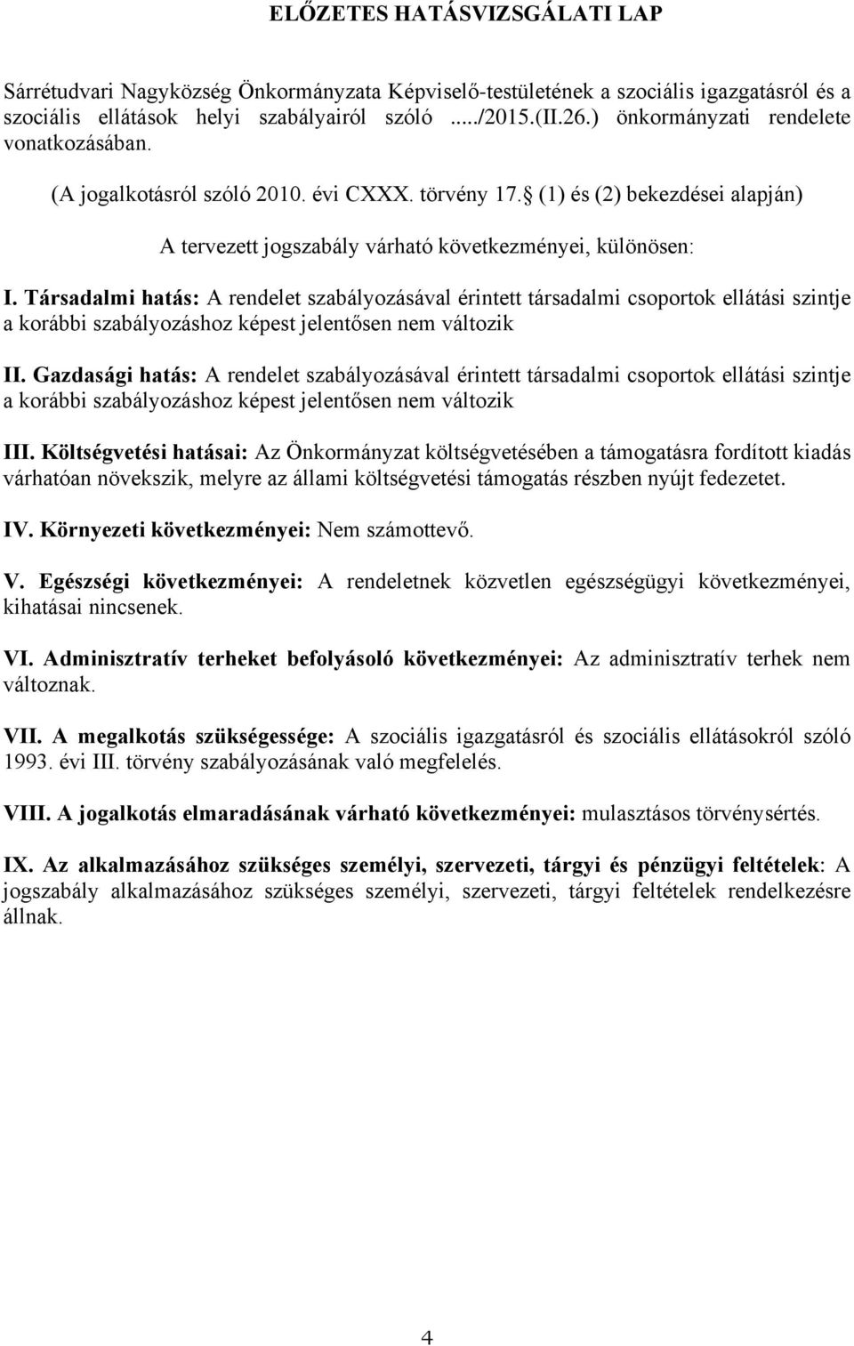 Társadalmi hatás: A rendelet szabályozásával érintett társadalmi csoportok ellátási szintje a korábbi szabályozáshoz képest jelentősen nem változik II.