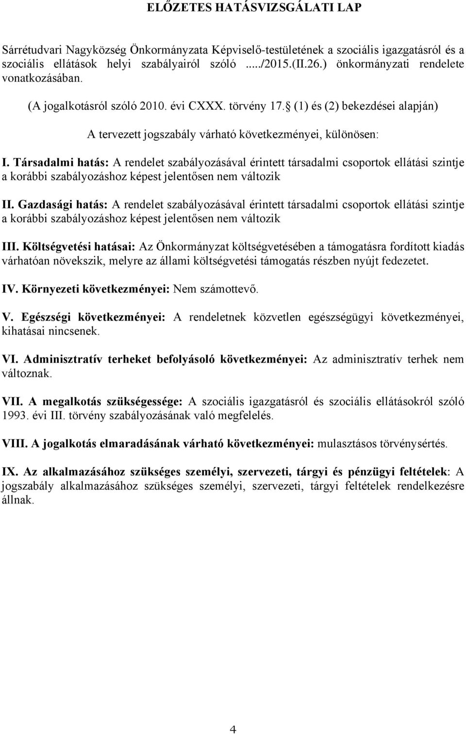 Társadalmi hatás: A rendelet szabályozásával érintett társadalmi csoportok ellátási szintje a korábbi szabályozáshoz képest jelentősen nem változik II.