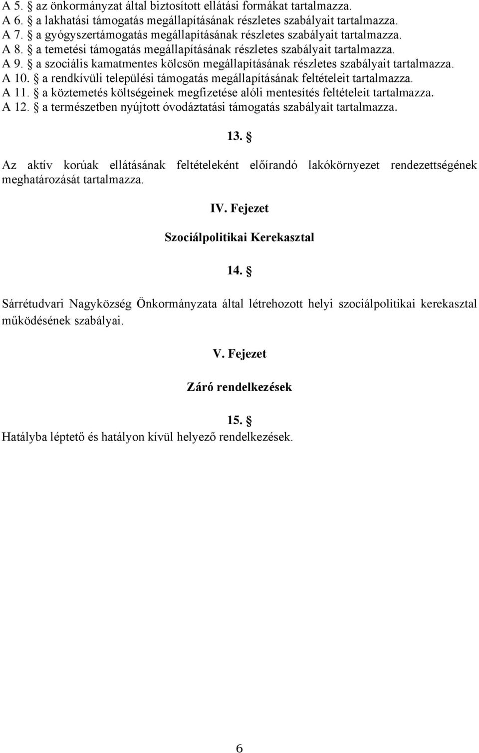 a szociális kamatmentes kölcsön megállapításának részletes szabályait tartalmazza. A 10. a rendkívüli települési támogatás megállapításának feltételeit tartalmazza. A 11.