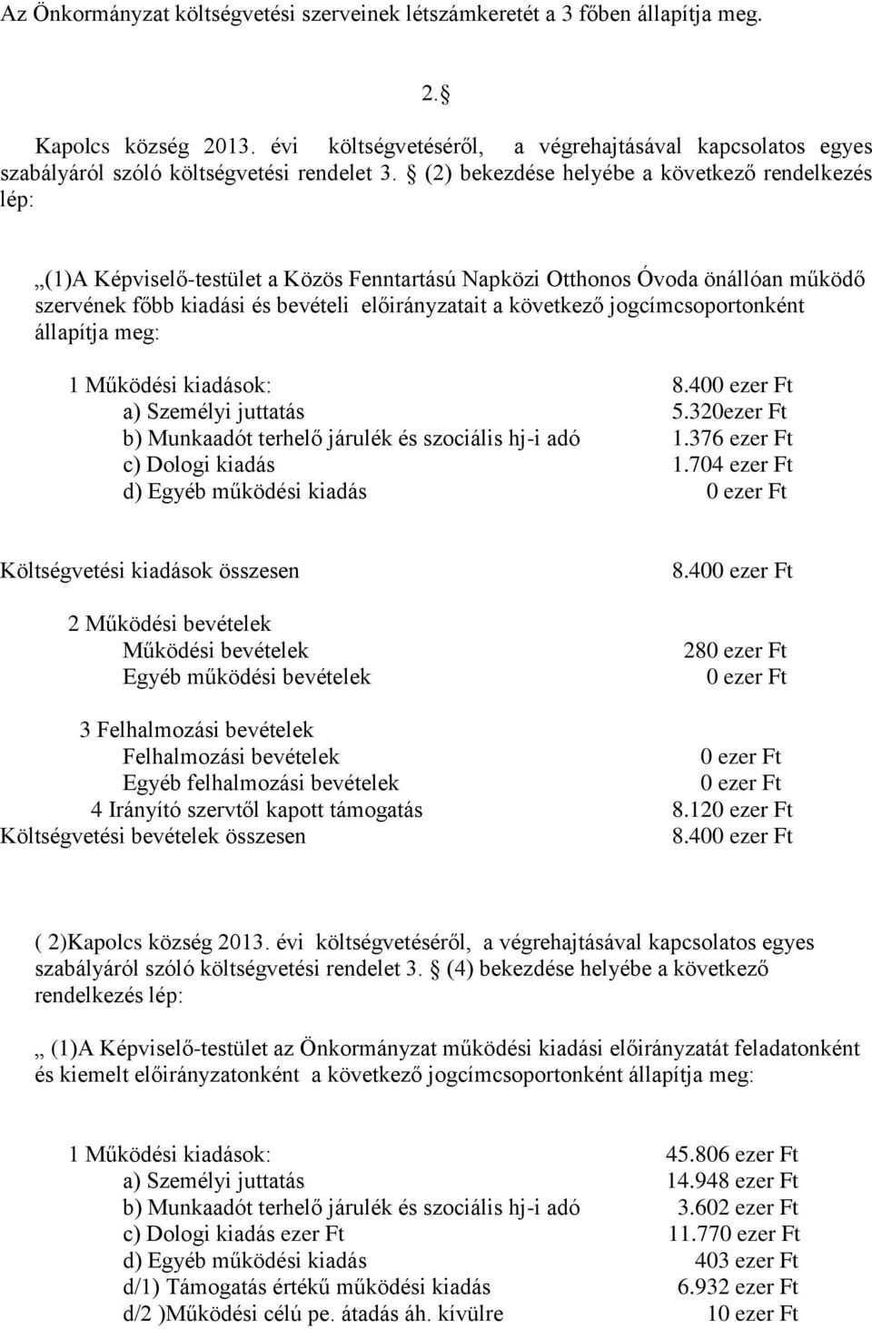 (2) bekezdése helyébe a következő rendelkezés lép: (1)A Képviselő-testület a Közös Fenntartású Napközi Otthonos Óvoda önállóan működő szervének főbb kiadási és bevételi előirányzatait a következő