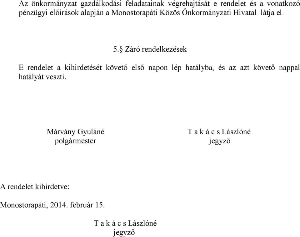 Záró rendelkezések E rendelet a kihirdetését követő első napon lép hatályba, és az azt követő nappal