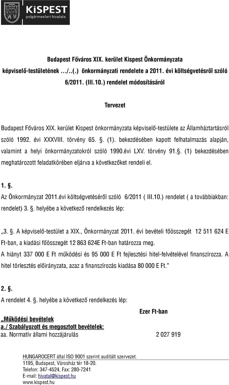 bekezdésében kapott felhatalmazás alapján, valamint a helyi önkormányzatokról szóló 1990.évi LXV. törvény 91.. (1) bekezdésében meghatározott feladatkörében eljárva a következőket rendeli el. 1.. Az Önkormányzat 2011.