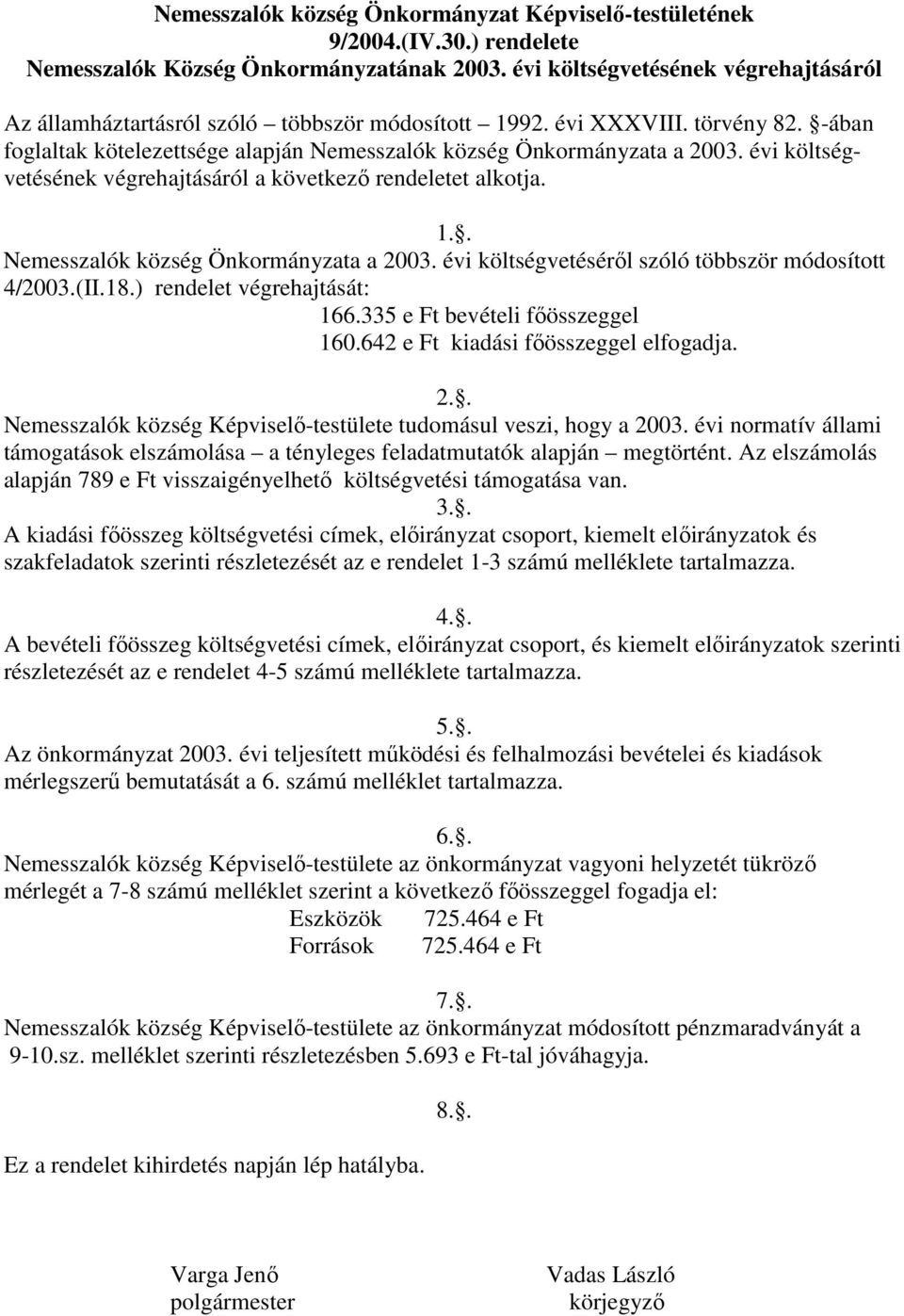 évi költségvetésének végrehajtásáról a következő rendeletet alkotja. 1.. Nemesszalók község Önkormányzata a 2003. évi költségvetéséről szóló többször módosított 4/2003.(II.18.