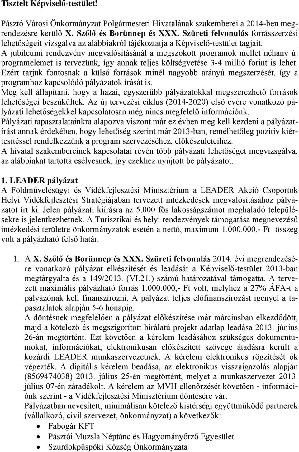 A jubileumi rendezvény megvalósításánál a megszokott programok mellet néhány új programelemet is tervezünk, így annak teljes költségvetése 3-4 millió forint is lehet.