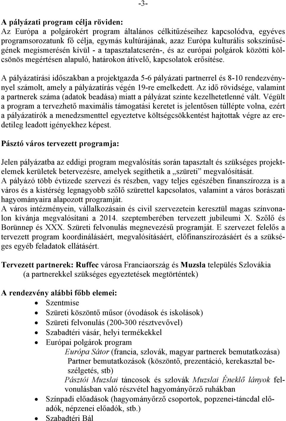 A pályázatírási időszakban a projektgazda 5-6 pályázati partnerrel és 8-10 rendezvénynyel számolt, amely a pályázatírás végén 19-re emelkedett.