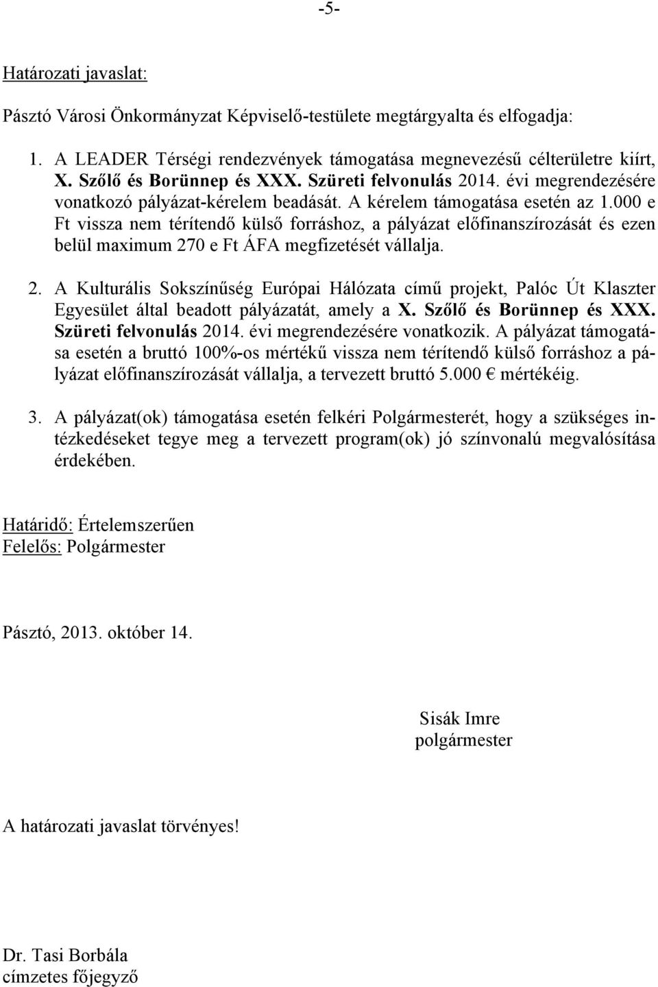 000 e Ft vissza nem térítendő külső forráshoz, a pályázat előfinanszírozását és ezen belül maximum 27