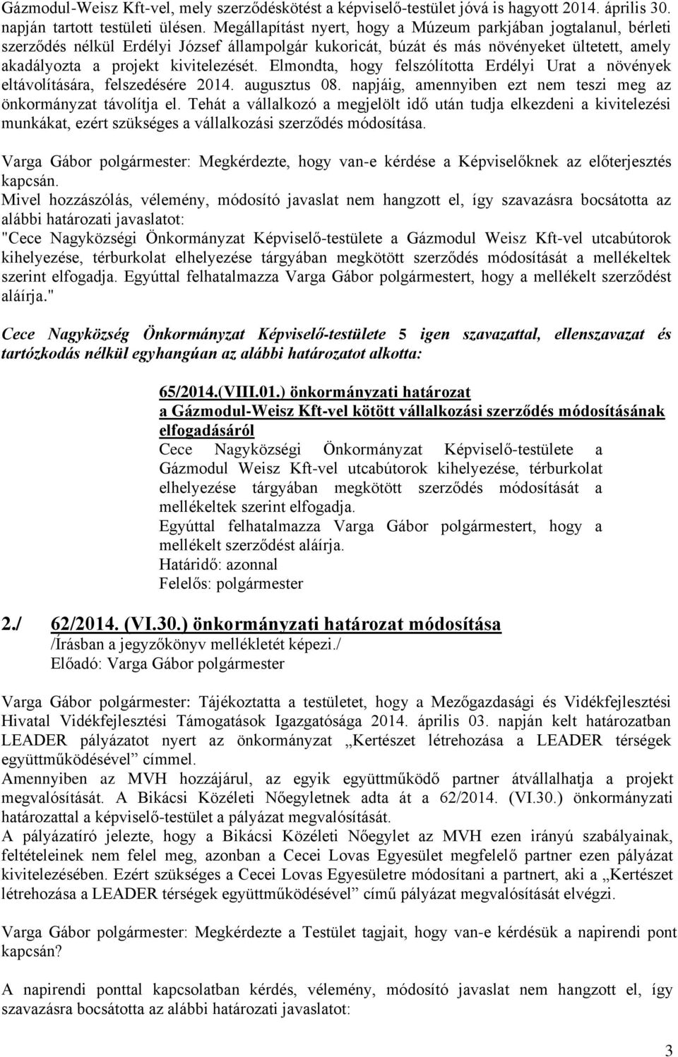 Elmondta, hogy felszólította Erdélyi Urat a növények eltávolítására, felszedésére 2014. augusztus 08. napjáig, amennyiben ezt nem teszi meg az önkormányzat távolítja el.