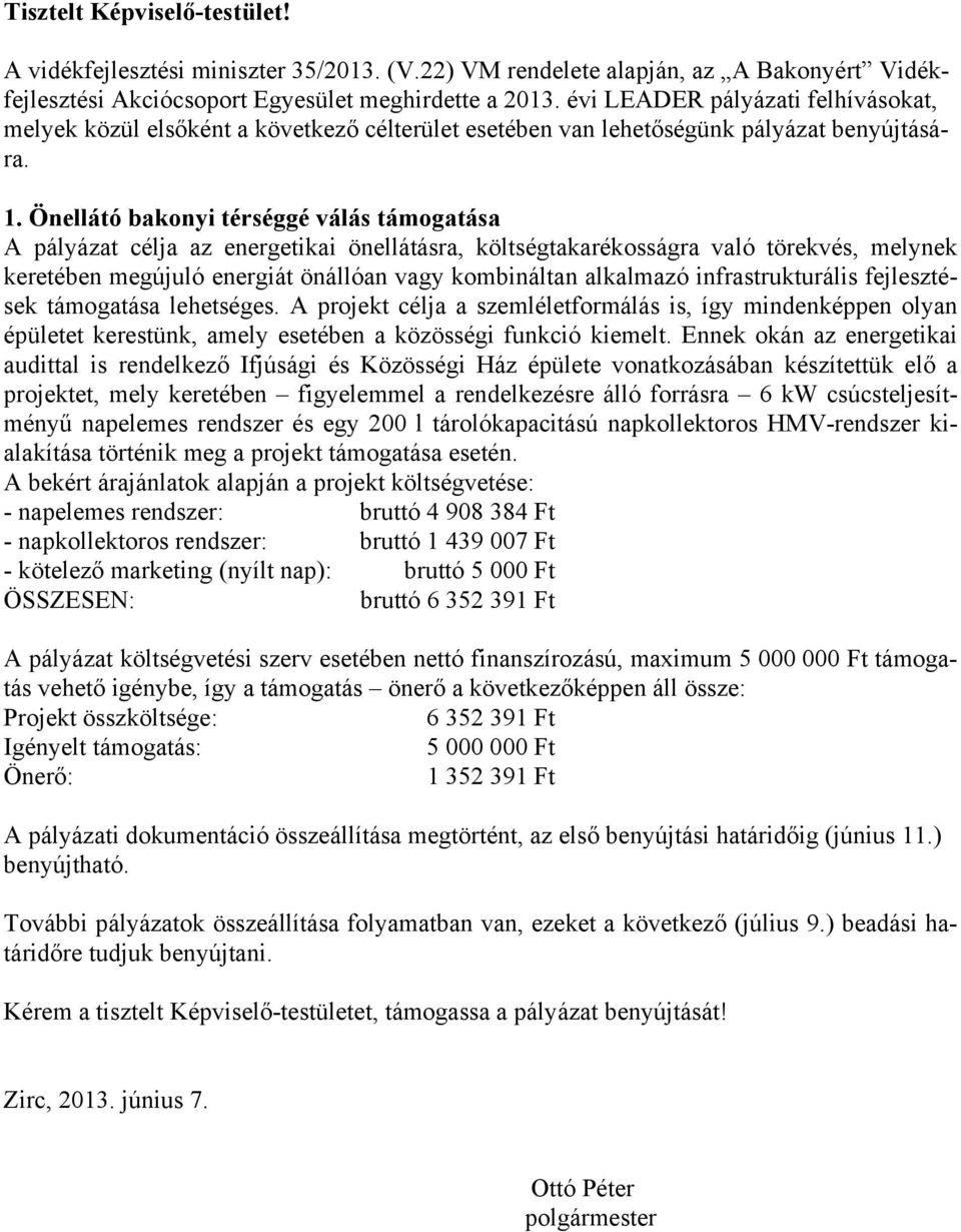 Önellátó bakonyi térséggé válás támogatása A pályázat célja az energetikai önellátásra, költségtakarékosságra való törekvés, melynek keretében megújuló energiát önállóan vagy kombináltan alkalmazó