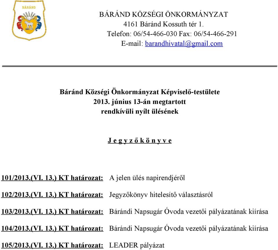 (VI. 13.) KT határozat: A jelen ülés napirendjéről Jegyzőkönyv hitelesítő választásról 103/2013.(VI. 13.) KT határozat: Bárándi Napsugár Óvoda vezetői pályázatának kiírása 104/2013.