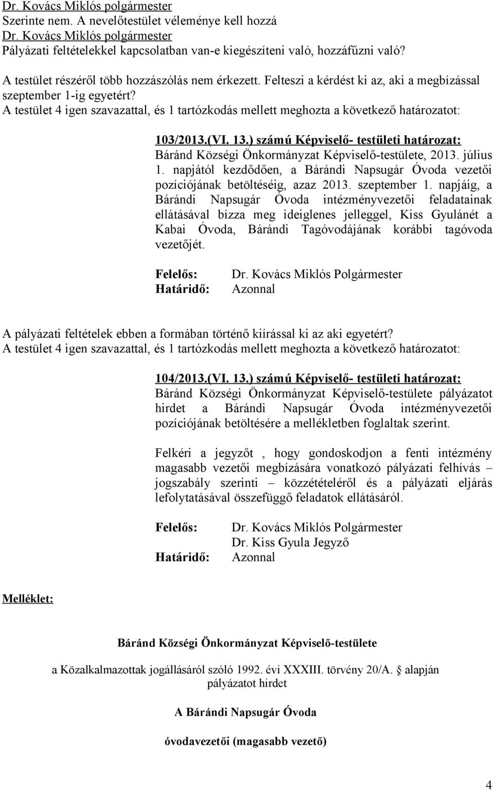 ) számú Képviselő- testületi határozat: Báránd Községi Önkormányzat Képviselő-testülete, 2013. július 1. napjától kezdődően, a Bárándi Napsugár Óvoda vezetői pozíciójának betöltéséig, azaz 2013.