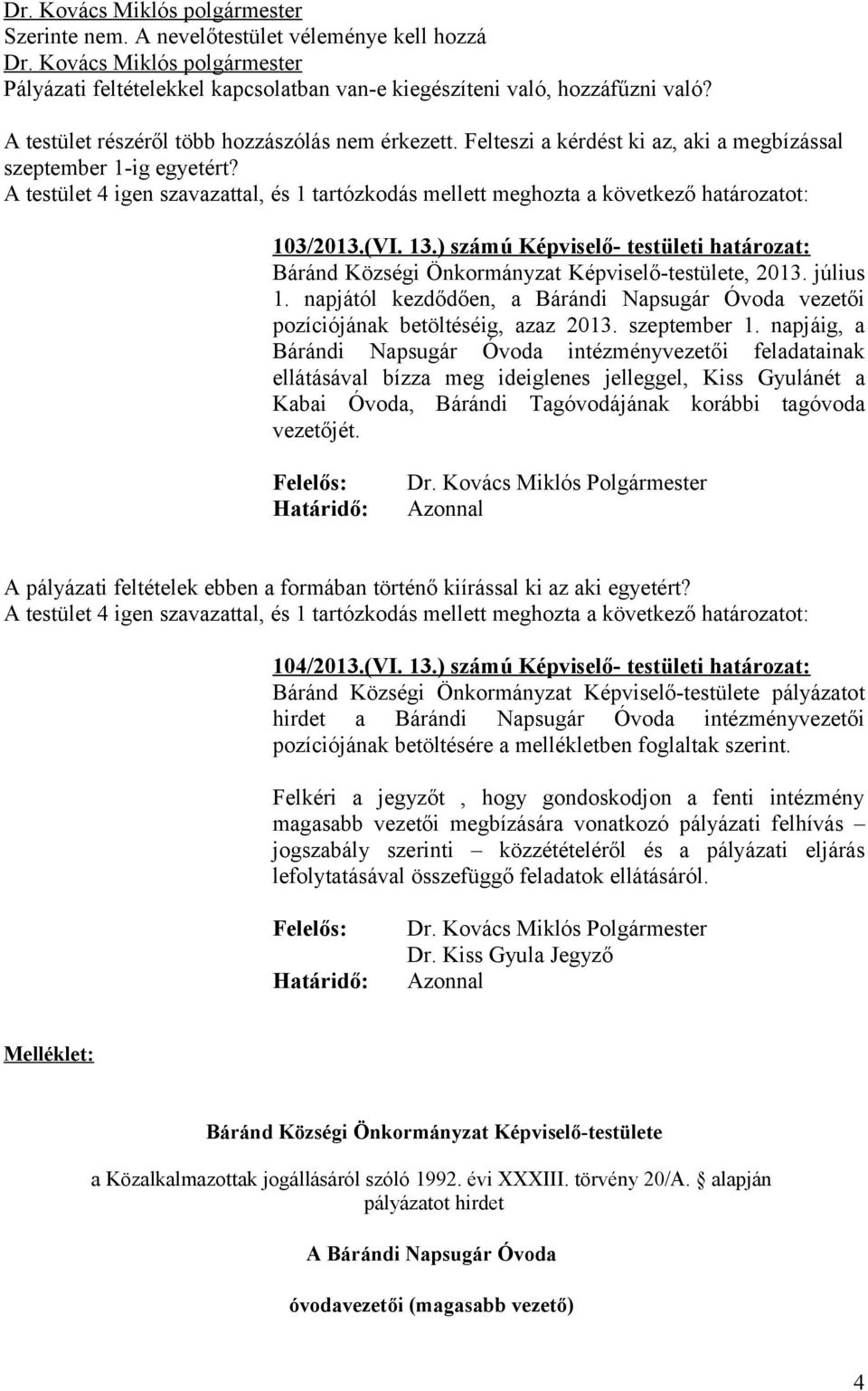 ) számú Képviselő- testületi határozat: Báránd Községi Önkormányzat Képviselő-testülete, 2013. július 1. napjától kezdődően, a Bárándi Napsugár Óvoda vezetői pozíciójának betöltéséig, azaz 2013.