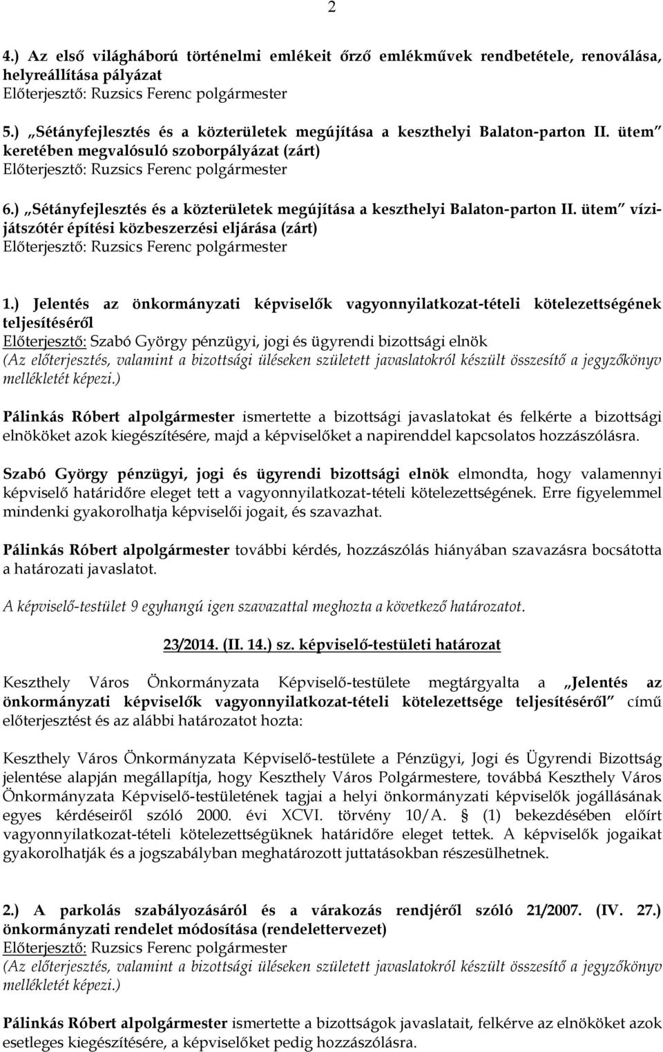 ) Jelentés az önkormányzati képviselők vagyonnyilatkozat-tételi kötelezettségének teljesítéséről Előterjesztő: Szabó György pénzügyi, jogi és ügyrendi bizottsági elnök Pálinkás Róbert alpolgármester