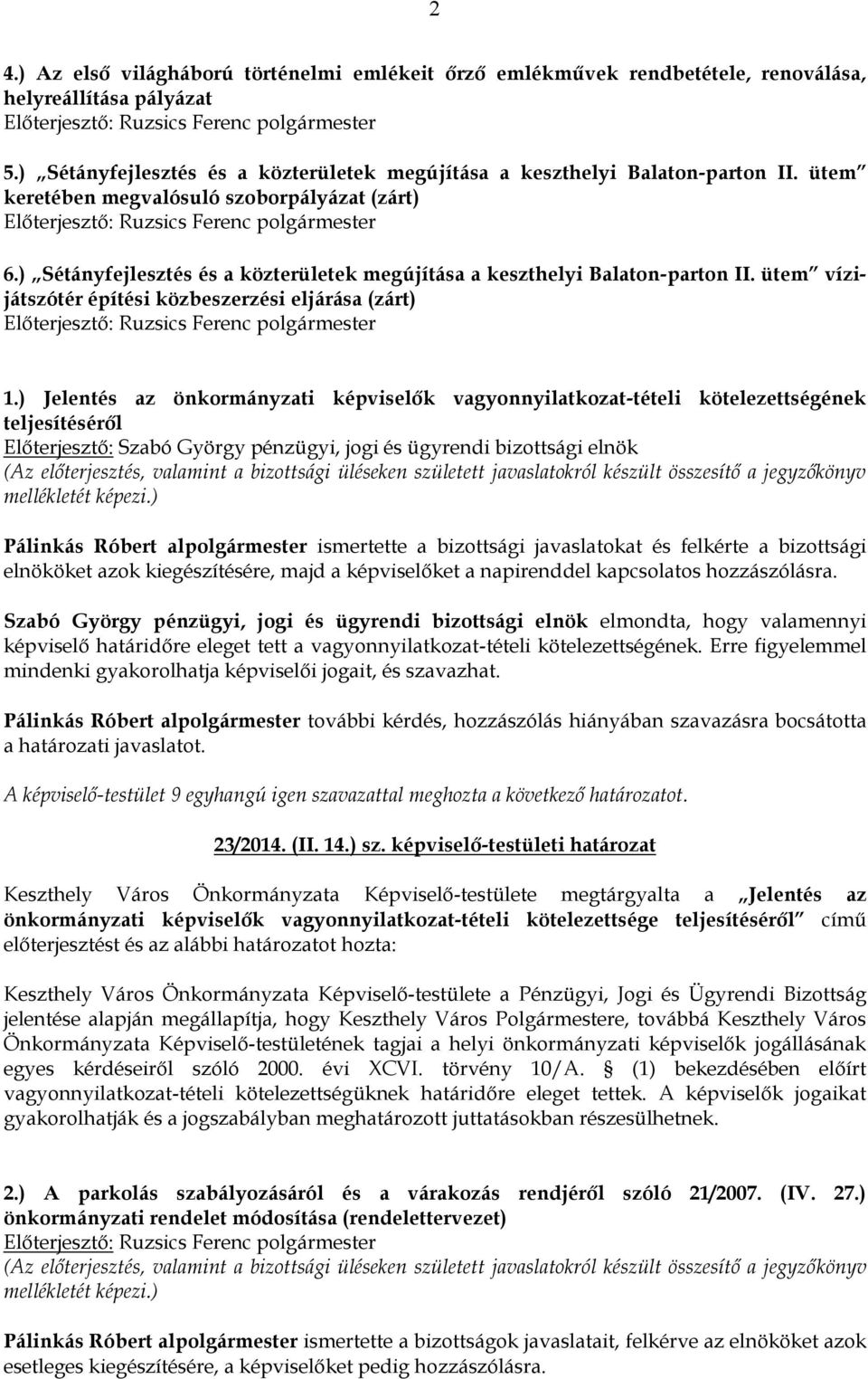 ) Jelentés az önkormányzati képviselők vagyonnyilatkozat-tételi kötelezettségének teljesítéséről Előterjesztő: Szabó György pénzügyi, jogi és ügyrendi bizottsági elnök Pálinkás Róbert alpolgármester