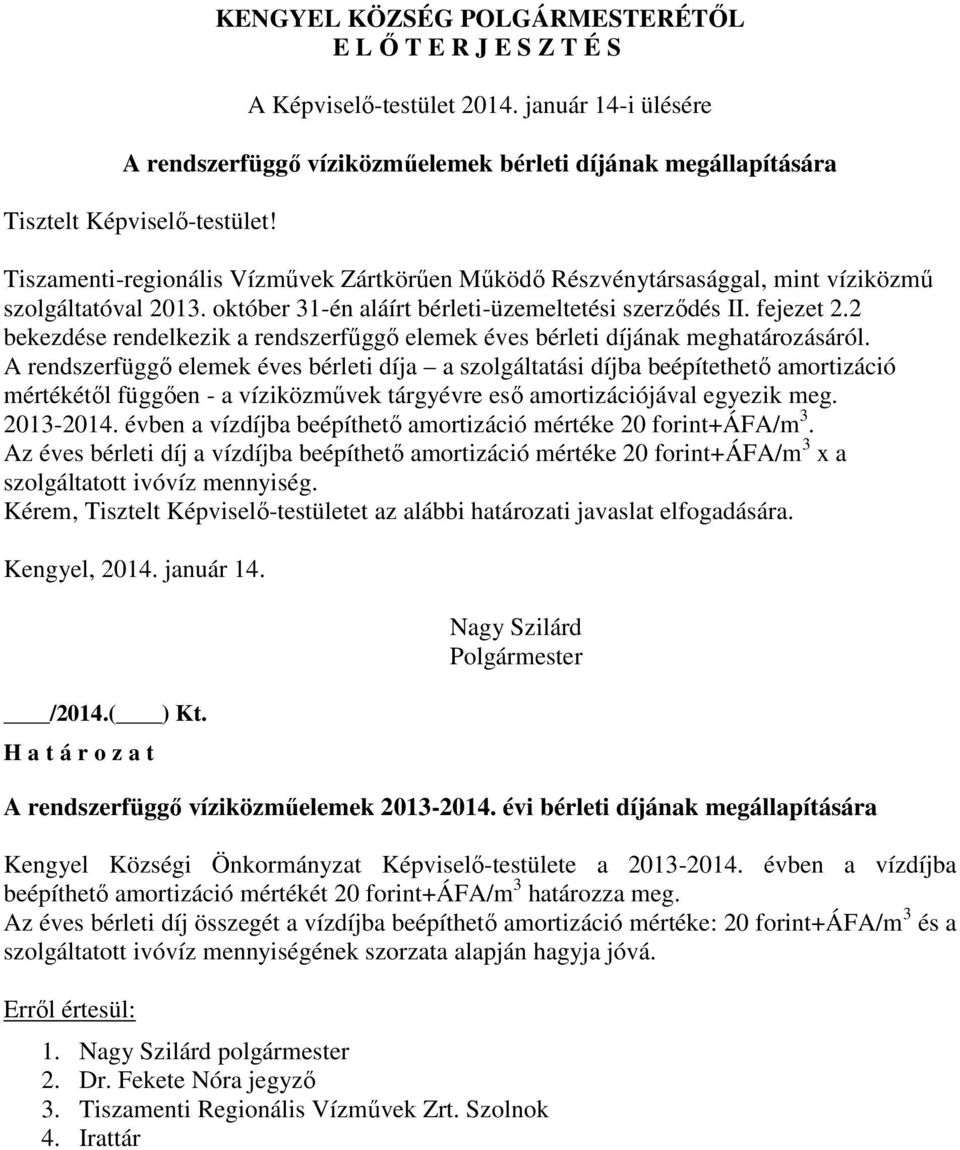 A rendszerfüggő elemek éves bérleti díja a szolgáltatási díjba beépítethető amortizáció mértékétől függően - a víziközművek tárgyévre eső amortizációjával egyezik meg. 2013-2014.