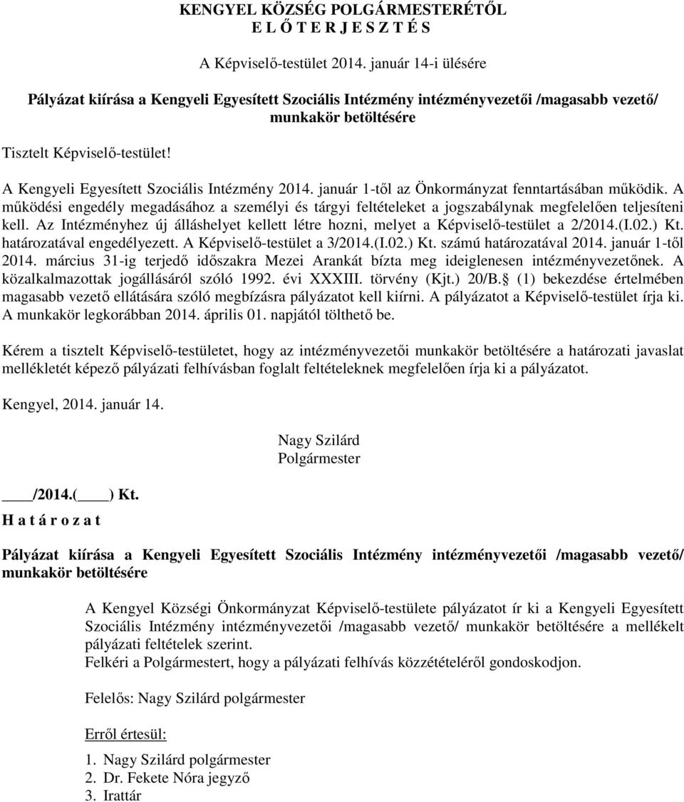 Az Intézményhez új álláshelyet kellett létre hozni, melyet a Képviselő-testület a 2/2014.(I.02.) Kt. határozatával engedélyezett. A Képviselő-testület a 3/2014.(I.02.) Kt. számú határozatával 2014.