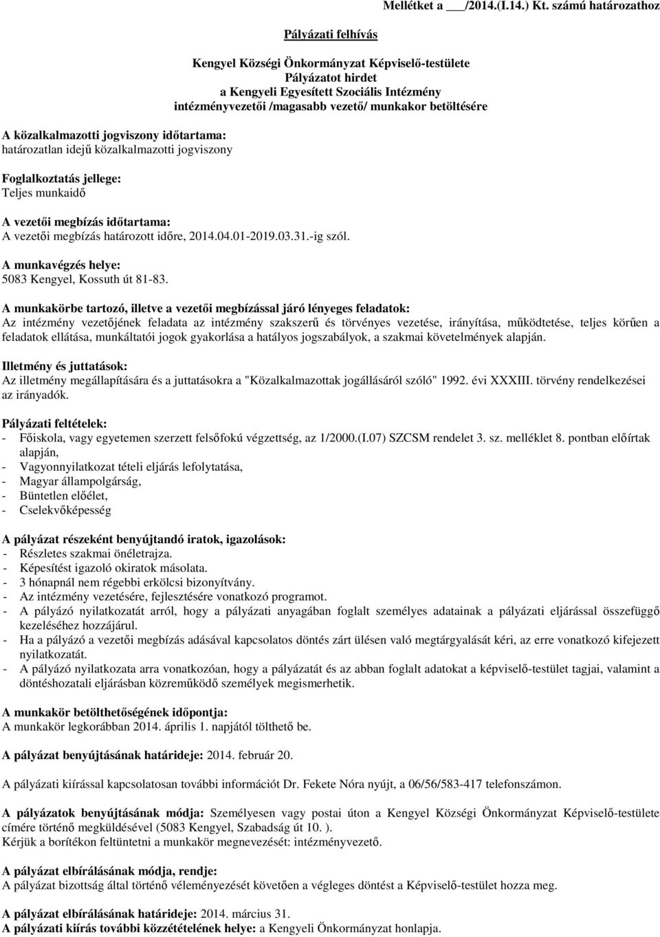 Képviselő-testülete Pályázatot hirdet a Kengyeli Egyesített Szociális Intézmény intézményvezetői /magasabb vezető/ munkakor betöltésére A vezetői megbízás időtartama: A vezetői megbízás határozott