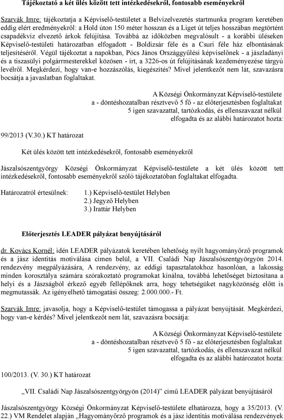 Továbbá az időközben megvalósult - a korábbi üléseken Képviselő-testületi határozatban elfogadott - Boldizsár féle és a Csuri féle ház elbontásának teljesítéséről.