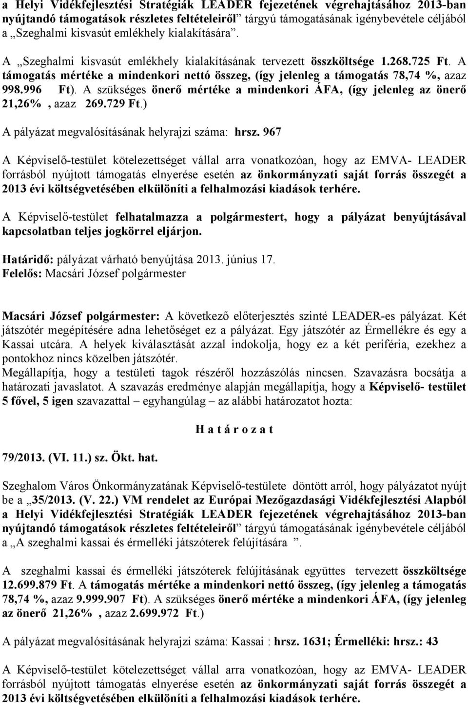 996 Ft). A szükséges önerő mértéke a mindenkori ÁFA, (így jelenleg az önerő 21,26%, azaz 269.729 Ft.) A pályázat megvalósításának helyrajzi száma: hrsz.