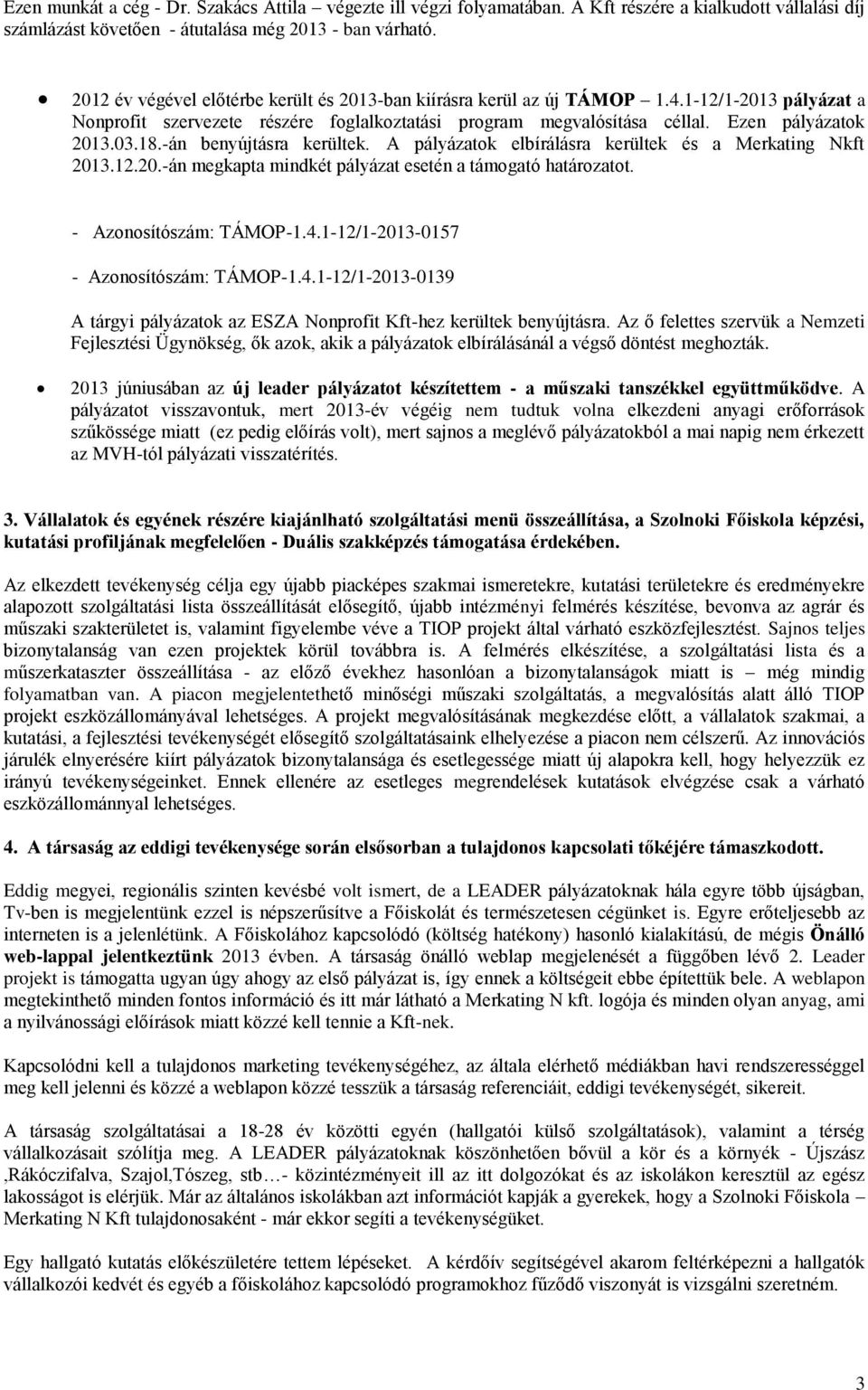 -án benyújtásra kerültek. A pályázatok elbírálásra kerültek és a Merkating Nkft 2013.12.20.-án megkapta mindkét pályázat esetén a támogató határozatot. - Azonosítószám: TÁMOP-1.4.