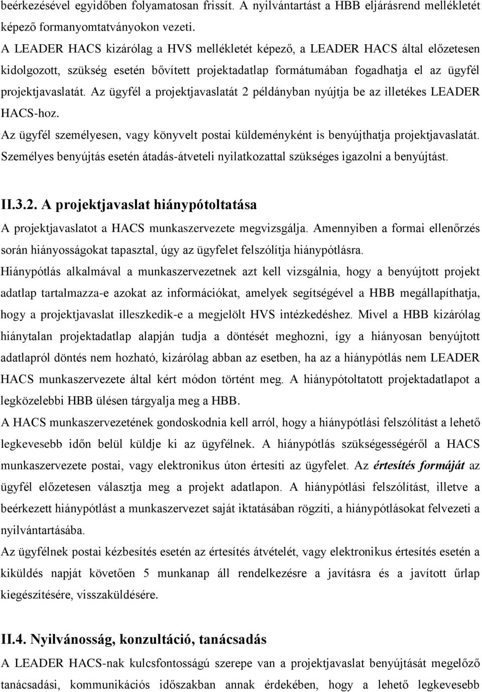 Az ügyfél a projektjavaslatát 2 példányban nyújtja be az illetékes LEADER HACS-hoz. Az ügyfél személyesen, vagy könyvelt postai küldeményként is benyújthatja projektjavaslatát.