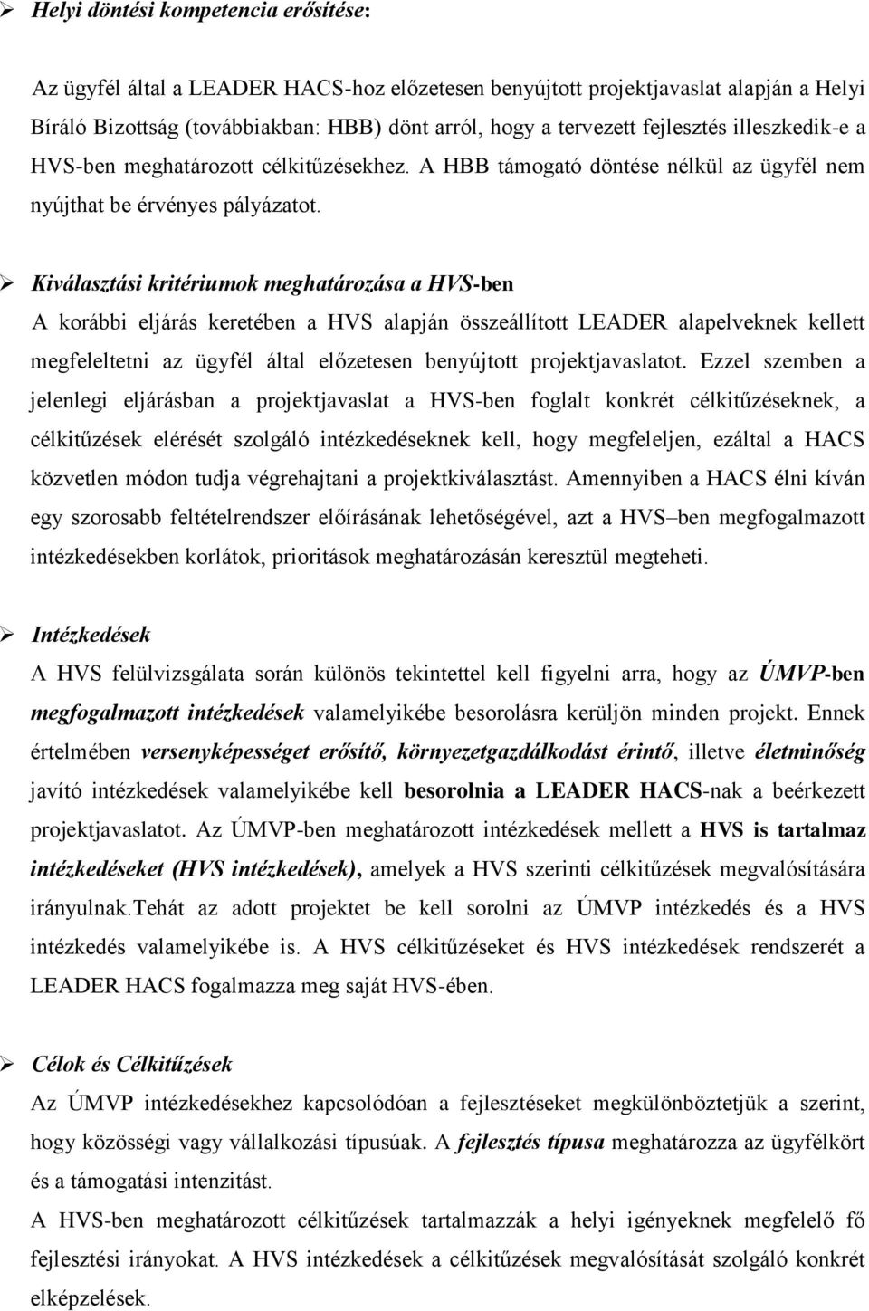 Kiválasztási kritériumok meghatározása a HVS-ben A korábbi eljárás keretében a HVS alapján összeállított LEADER alapelveknek kellett megfeleltetni az ügyfél által előzetesen benyújtott