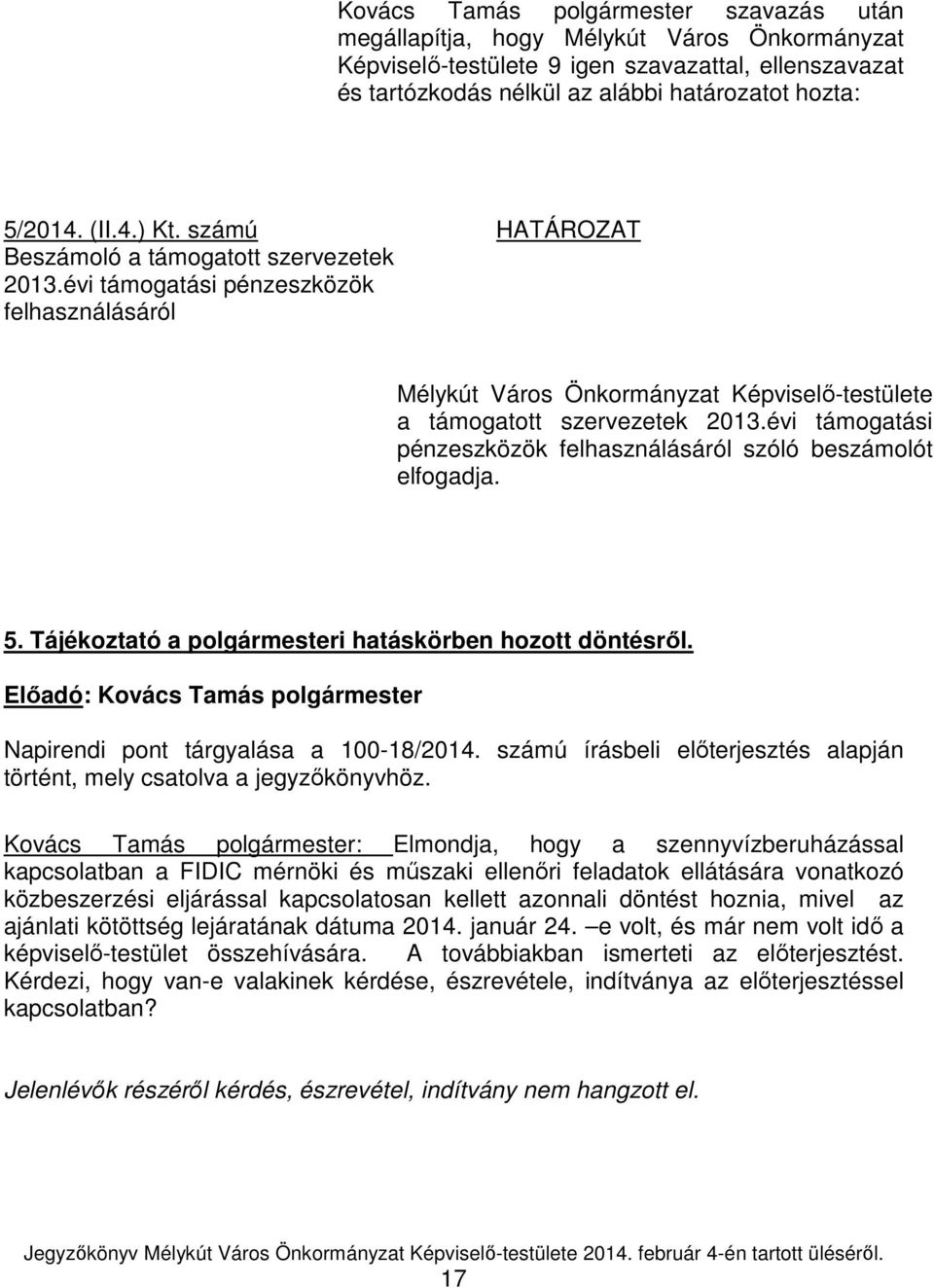 évi támogatási pénzeszközök felhasználásáról szóló beszámolót elfogadja. 5. Tájékoztató a polgármesteri hatáskörben hozott döntésről. Napirendi pont tárgyalása a 100-18/2014.