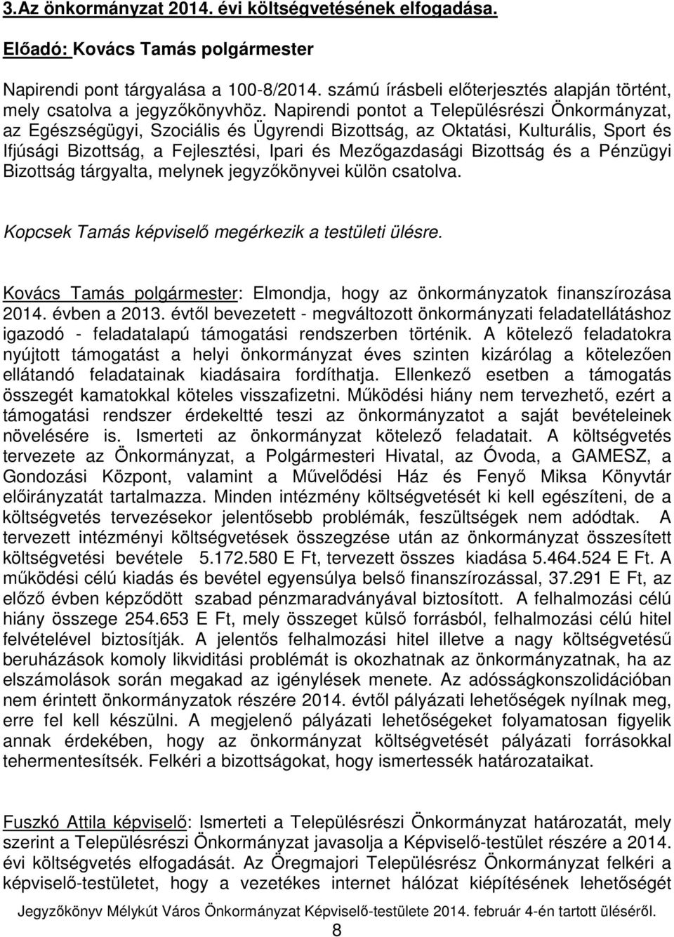 és a Pénzügyi Bizottság tárgyalta, melynek jegyzőkönyvei külön csatolva. Kopcsek Tamás képviselő megérkezik a testületi ülésre.