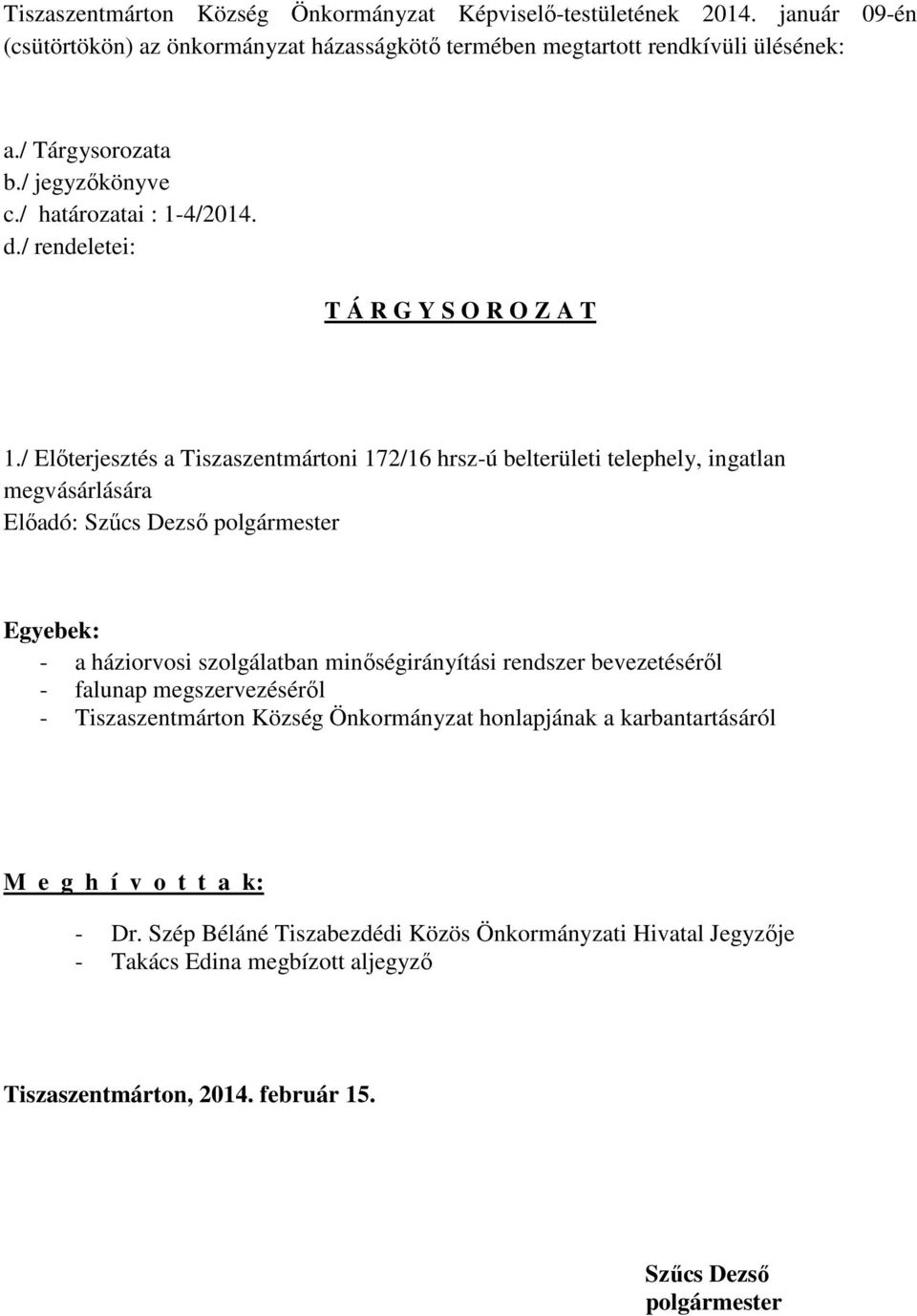 / Előterjesztés a Tiszaszentmártoni 172/16 hrsz-ú belterületi telephely, ingatlan megvásárlására Előadó: Szűcs Dezső polgármester Egyebek: - a háziorvosi szolgálatban