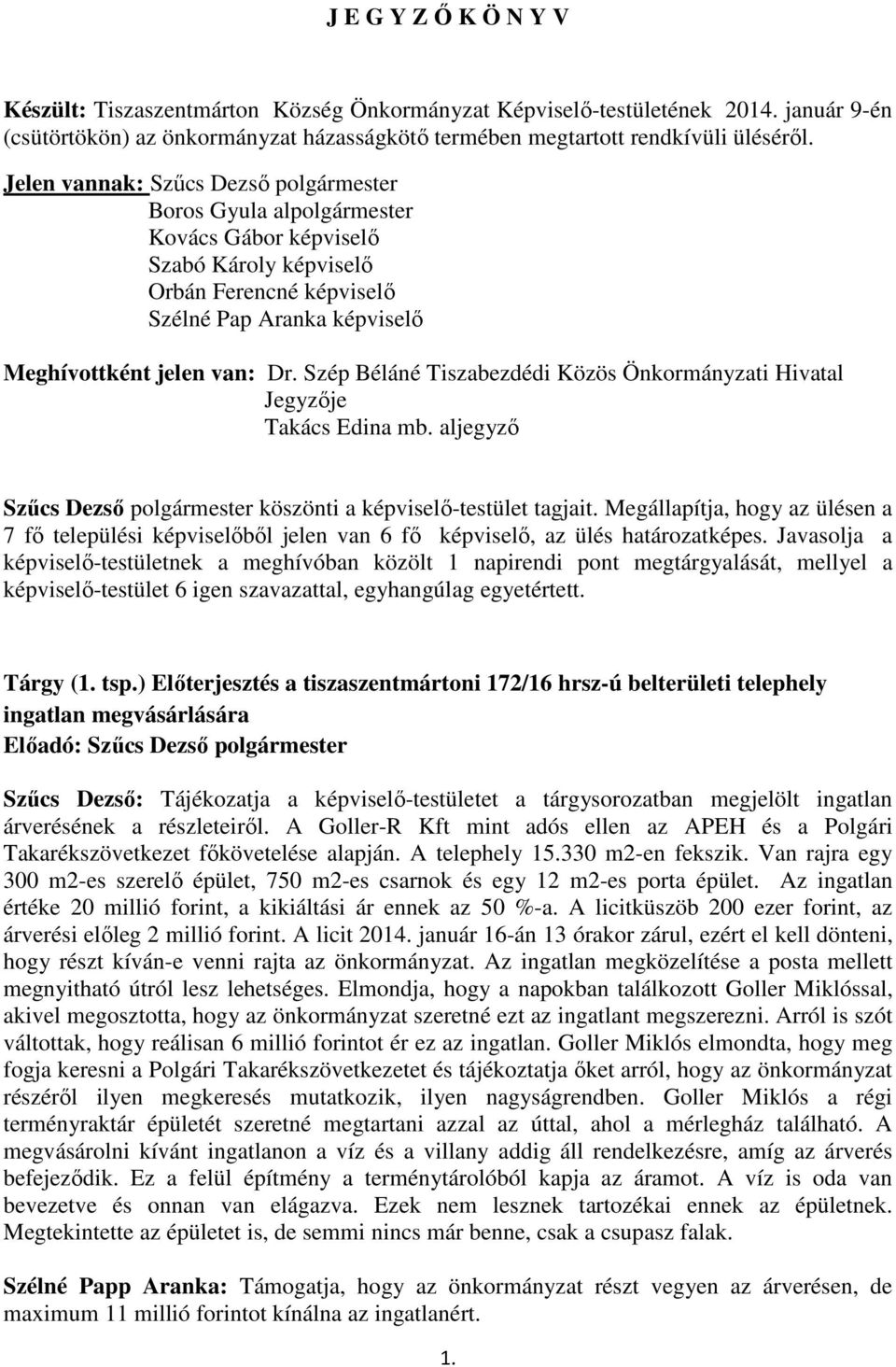 Szép Béláné Tiszabezdédi Közös Önkormányzati Hivatal Jegyzője Takács Edina mb. aljegyző Szűcs Dezső polgármester köszönti a képviselő-testület tagjait.