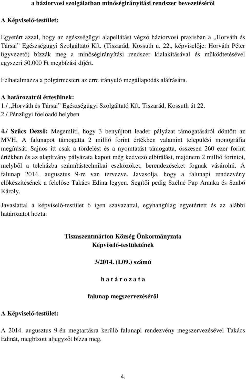 Felhatalmazza a polgármestert az erre irányuló megállapodás aláírására. 1./ Horváth és Társai Egészségügyi Szolgáltató Kft. Tiszarád, Kossuth út 22. 2./ Pénzügyi főelőadó helyben 4.