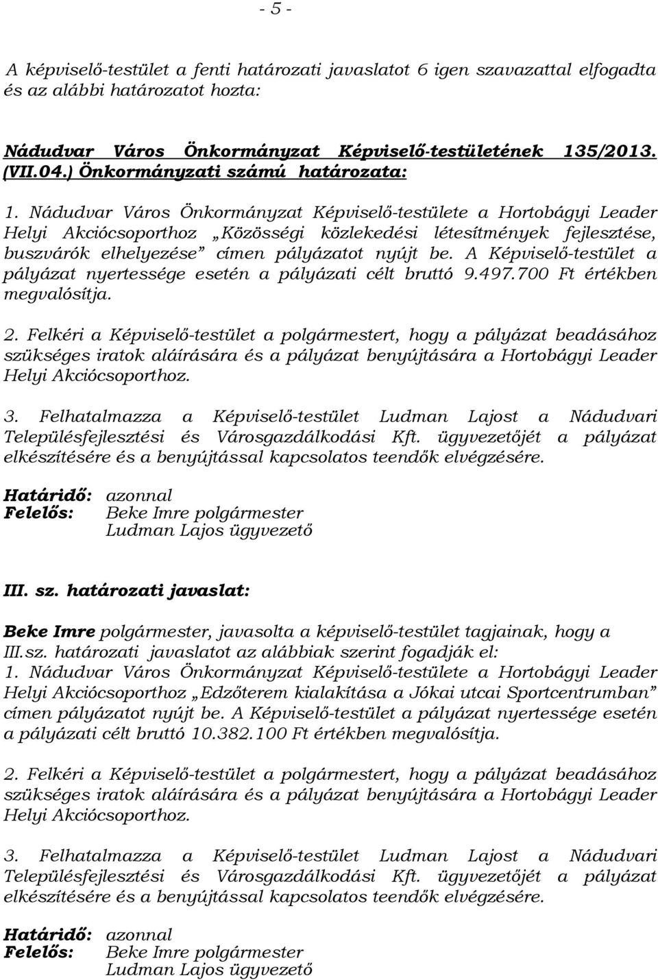 A Képviselő-testület a pályázat nyertessége esetén a pályázati célt bruttó 9.497.700 Ft értékben megvalósítja. III. sz.