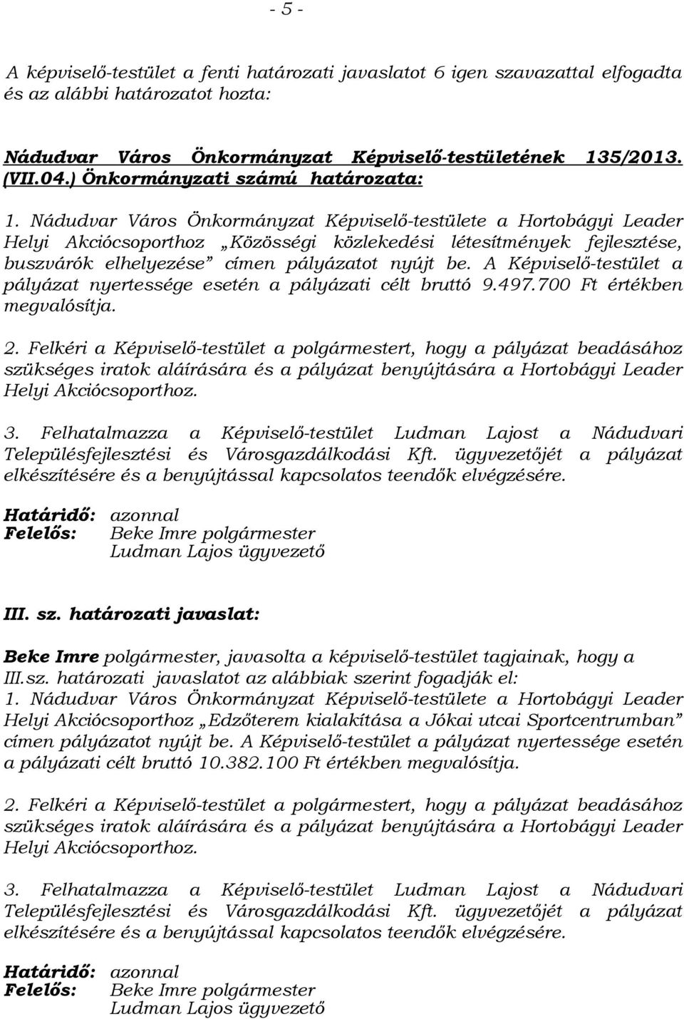 A Képviselő-testület a pályázat nyertessége esetén a pályázati célt bruttó 9.497.700 Ft értékben megvalósítja. III. sz.