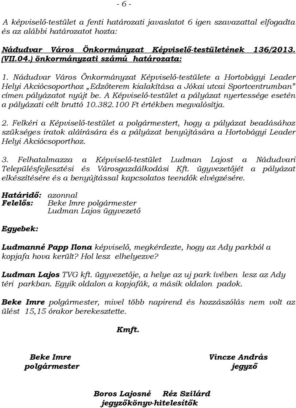 Egyebek: Ludmanné Papp Ilona képviselő, megkérdezte, hogy az Ady parkból a kopjafa hova került? Hol lesz elhelyezve? Ludman Lajos TVG kft.