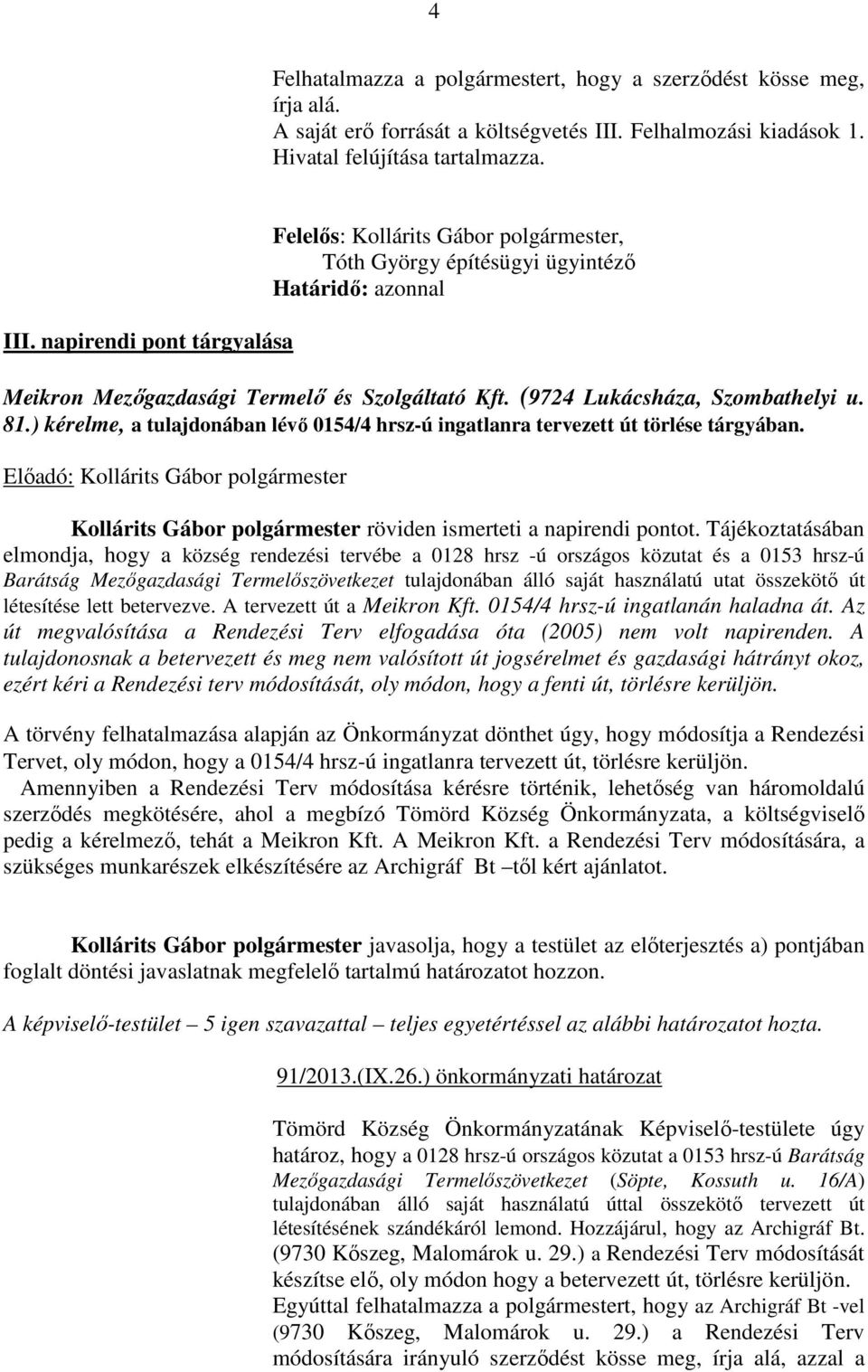 napirendi pont tárgyalása Felelős: Kollárits Gábor polgármester, Tóth György építésügyi ügyintéző Határidő: azonnal Meikron Mezőgazdasági Termelő és Szolgáltató Kft. (9724 Lukácsháza, Szombathelyi u.