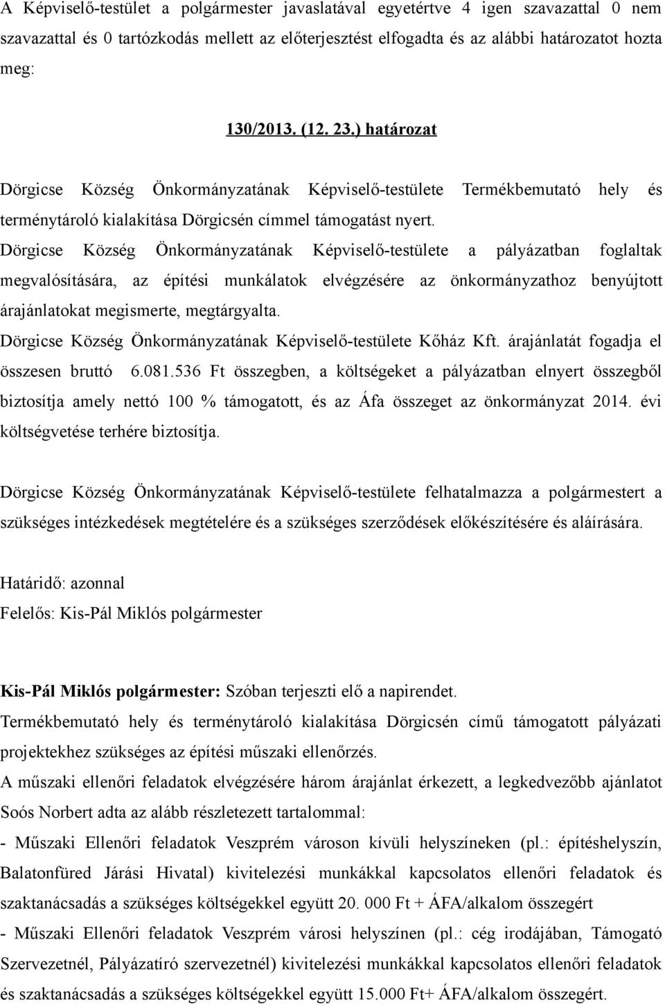 Dörgicse Község Önkormányzatának Képviselő-testülete a pályázatban foglaltak megvalósítására, az építési munkálatok elvégzésére az önkormányzathoz benyújtott árajánlatokat megismerte, megtárgyalta.