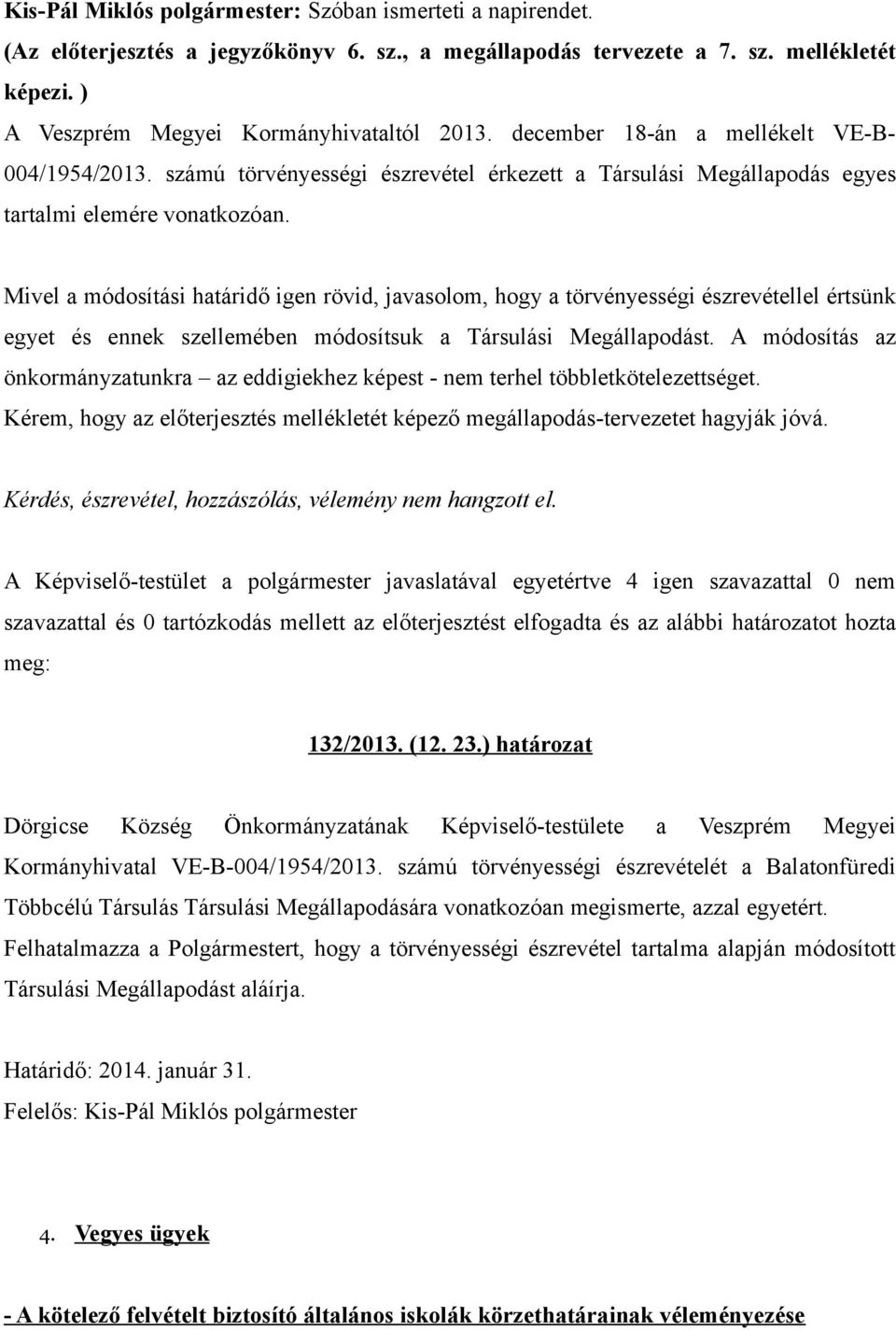 Mivel a módosítási határidő igen rövid, javasolom, hogy a törvényességi észrevétellel értsünk egyet és ennek szellemében módosítsuk a Társulási Megállapodást.