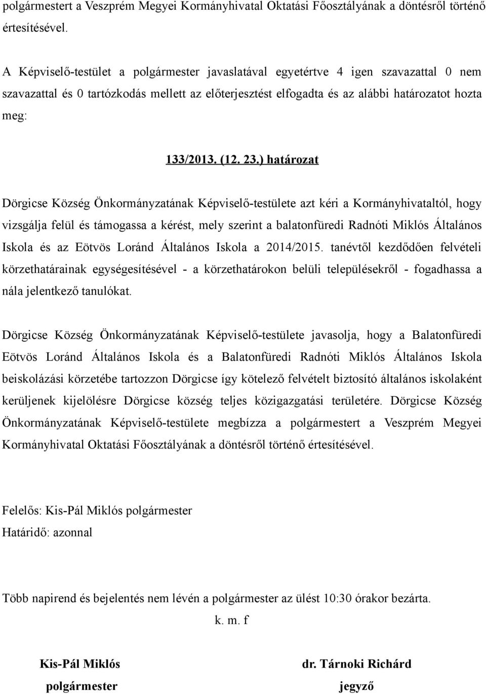 23.) határozat Dörgicse Község Önkormányzatának Képviselő-testülete azt kéri a Kormányhivataltól, hogy vizsgálja felül és támogassa a kérést, mely szerint a balatonfüredi Radnóti Miklós Általános