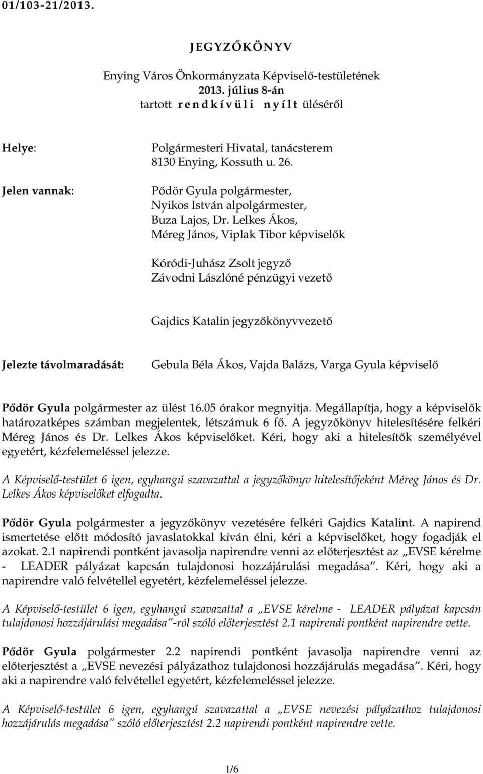 Lelkes Ákos, Méreg János, Viplak Tibor képviselık Kóródi-Juhász Zsolt jegyzı Závodni Lászlóné pénzügyi vezetı Gajdics Katalin jegyzıkönyvvezetı Jelezte távolmaradását: Gebula Béla Ákos, Vajda Balázs,