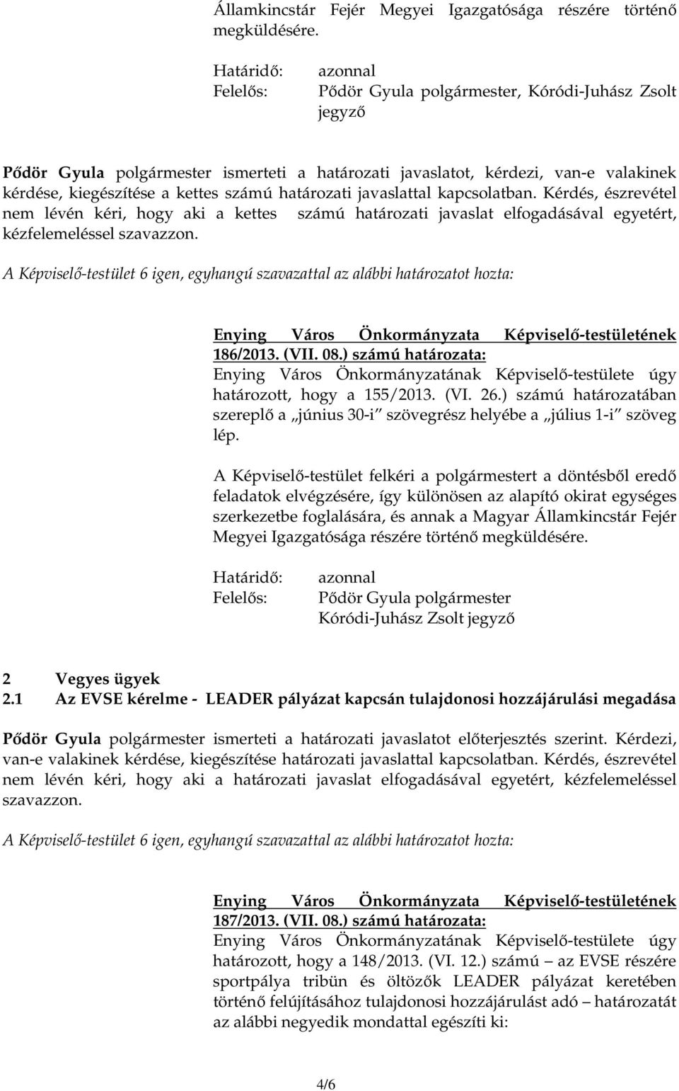 kapcsolatban. Kérdés, észrevétel nem lévén kéri, hogy aki a kettes számú határozati javaslat elfogadásával egyetért, kézfelemeléssel szavazzon. 186/2013. (VII. 08.